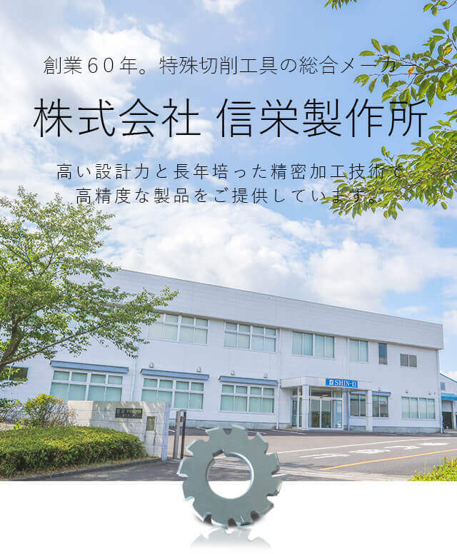 創業６０年。特殊切削工具の総合メーカー 株式会社 信栄製作所 高い設計力と長年培った精密加工技術で高精度な製品をご提供しています。